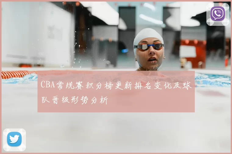 CBA常规赛积分榜更新排名变化及球队晋级形势分析