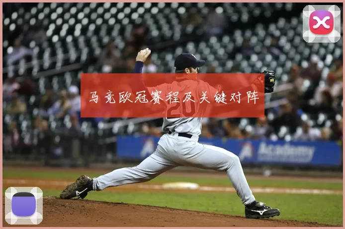 马竞欧冠赛程及关键对阵