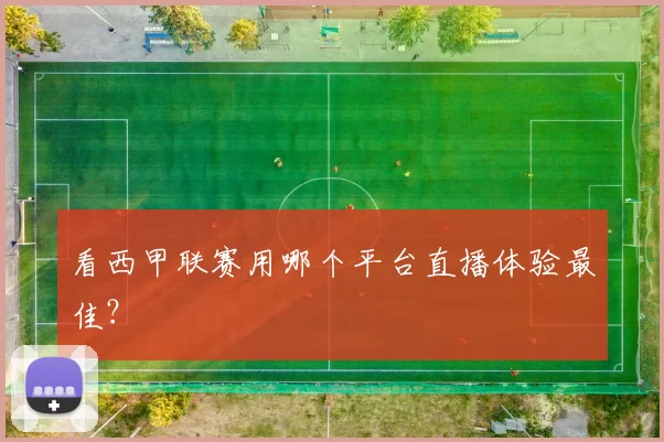 看西甲联赛用哪个平台直播体验最佳?