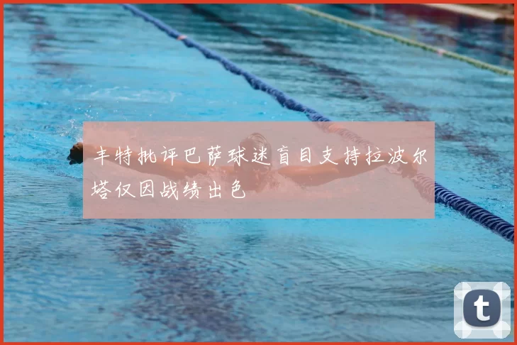 丰特批评巴萨球迷盲目支持拉波尔塔仅因战绩出色