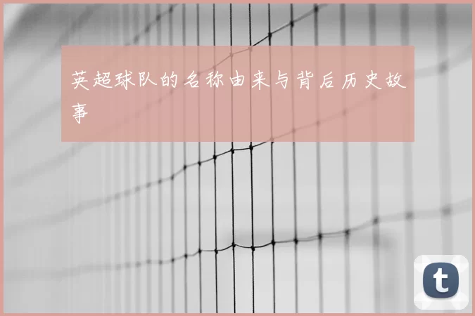 英超球队的名称由来与背后历史故事