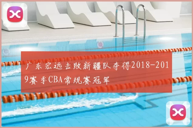 广东宏远击败新疆队夺得2018-2019赛季CBA常规赛冠军