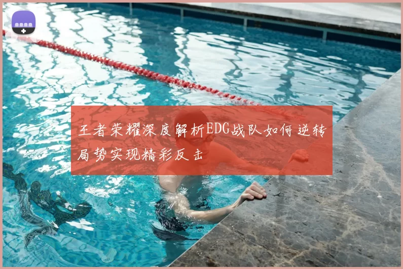 王者荣耀深度解析EDG战队如何逆转局势实现精彩反击