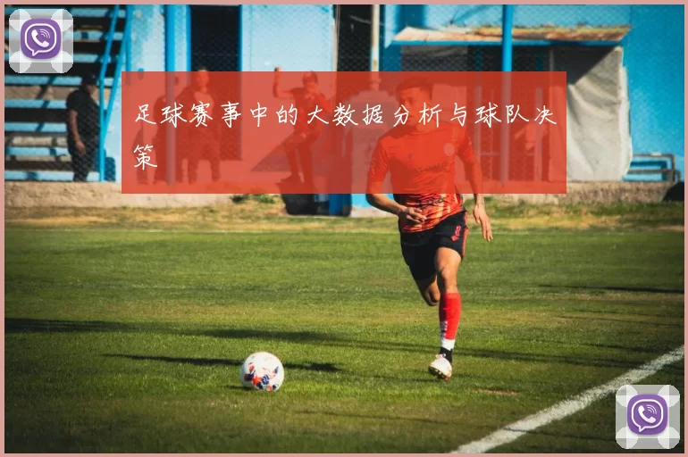 足球赛事中的大数据分析与球队决策