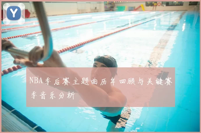NBA季后赛主题曲历年回顾与关键赛季音乐分析