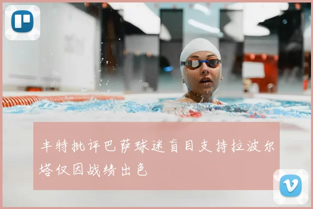 丰特批评巴萨球迷盲目支持拉波尔塔仅因战绩出色