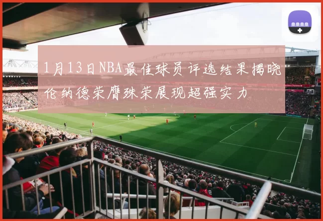 1月13日NBA最佳球员评选结果揭晓伦纳德荣膺殊荣展现超强实力