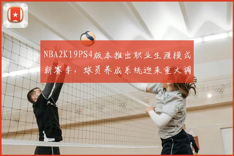 NBA2K19PS4版本推出职业生涯模式新赛季,球员养成系统迎来重大调整