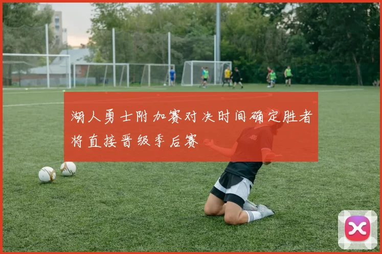 湖人勇士附加赛对决时间确定胜者将直接晋级季后赛