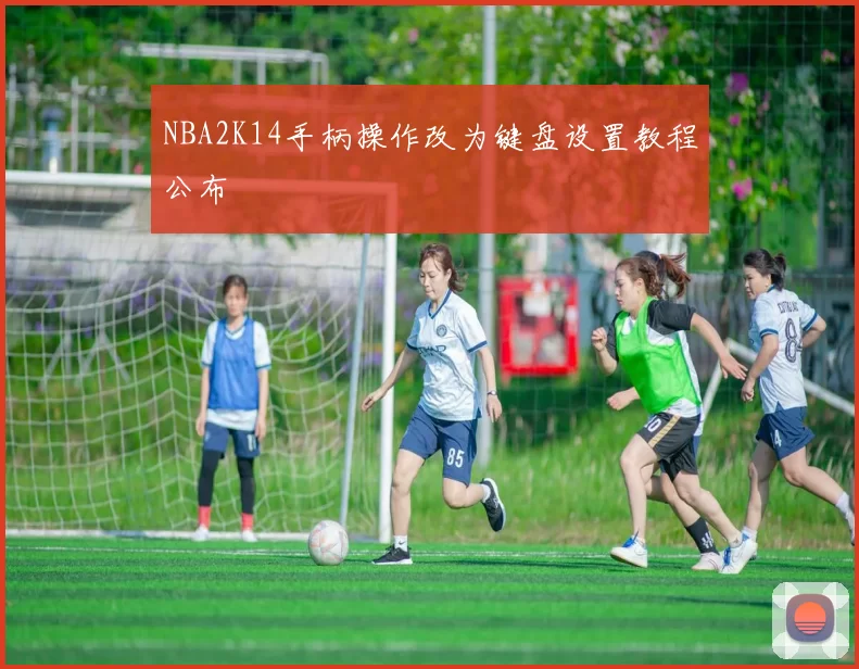 NBA2K14手柄操作改为键盘设置教程公布