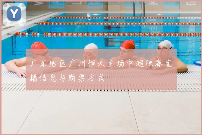 广东地区广州恒大主场中超联赛直播信息与购票方式