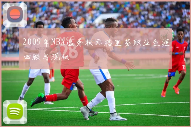 2009年NBA选秀状元格里芬职业生涯回顾与现状
