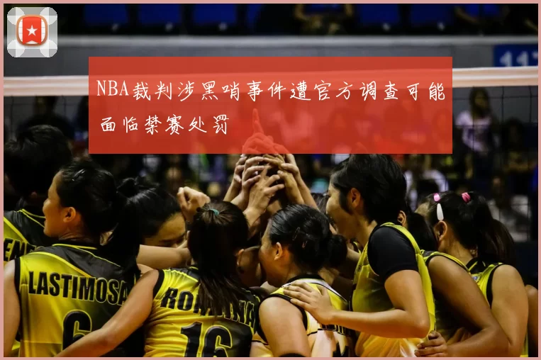 NBA裁判涉黑哨事件遭官方调查可能面临禁赛处罚