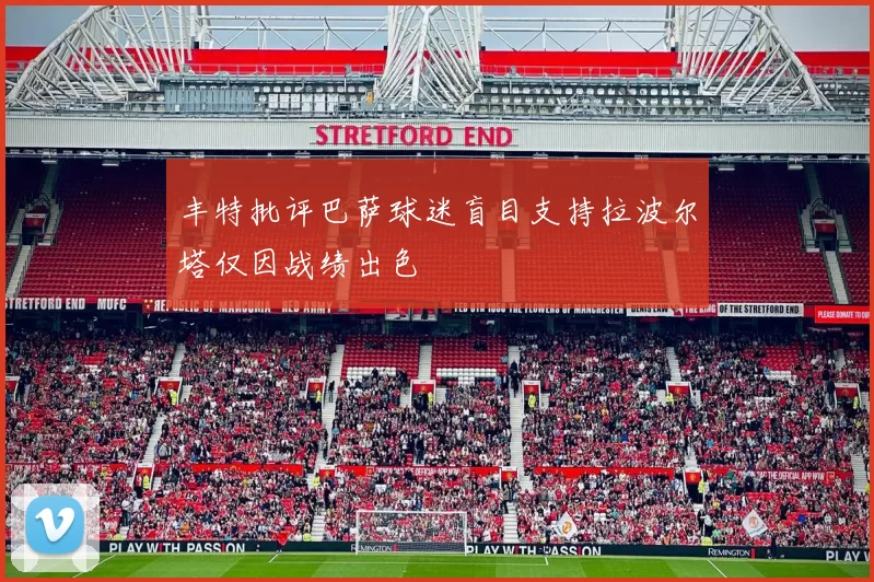 丰特批评巴萨球迷盲目支持拉波尔塔仅因战绩出色