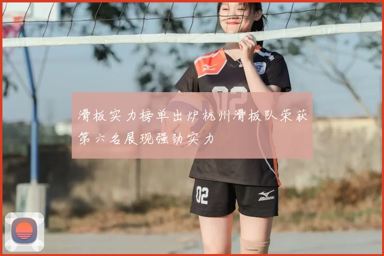 滑板实力榜单出炉杭州滑板队荣获第六名展现强劲实力
