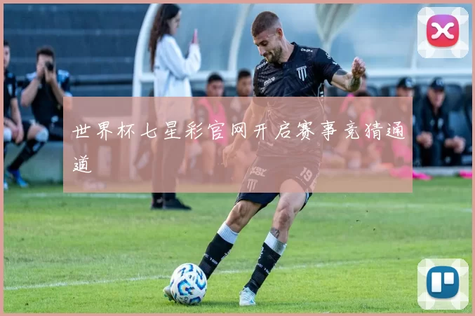 世界杯七星彩官网开启赛事竞猜通道