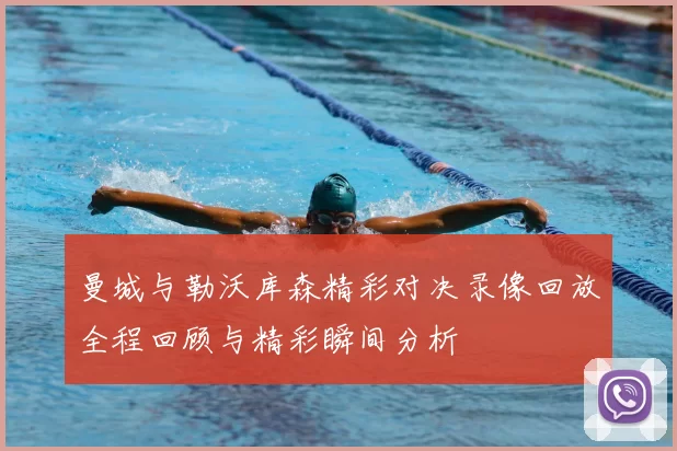 曼城与勒沃库森精彩对决录像回放全程回顾与精彩瞬间分析