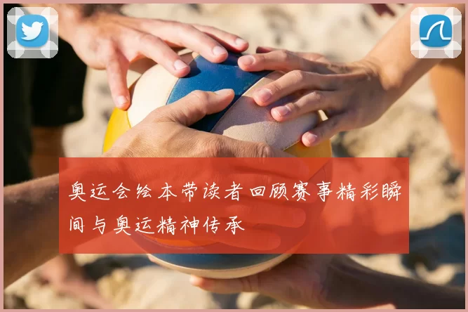 奥运会绘本带读者回顾赛事精彩瞬间与奥运精神传承