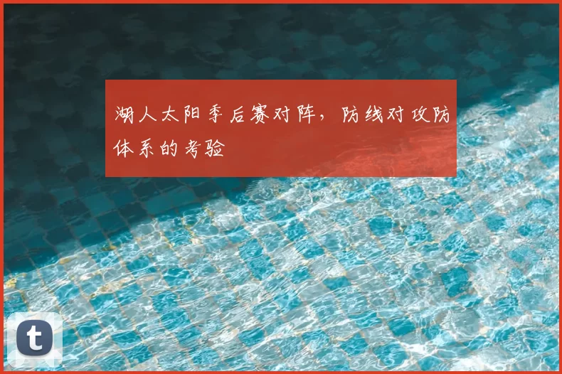 湖人太阳季后赛对阵，防线对攻防体系的考验
