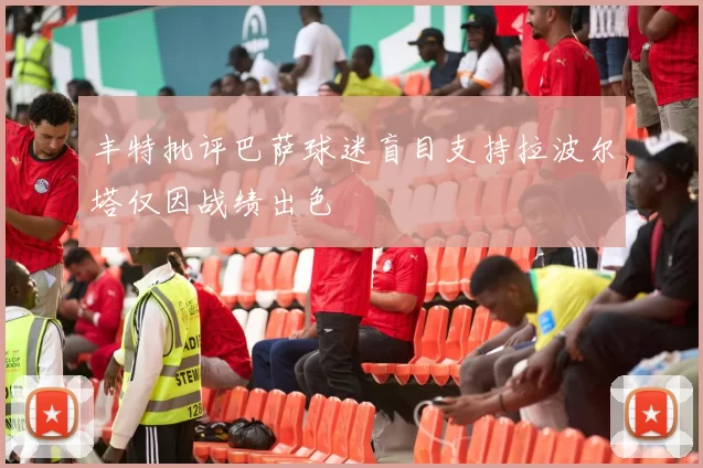 丰特批评巴萨球迷盲目支持拉波尔塔仅因战绩出色